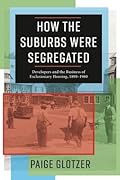 How the Suburbs Were Segregated: Developers and the Business of Exclusionary Housing, 1890-1960