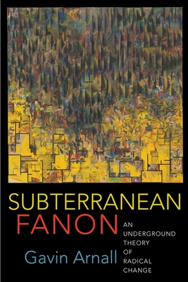 Subterranean Fanon: An Underground Theory of Radical Change (Paperback)