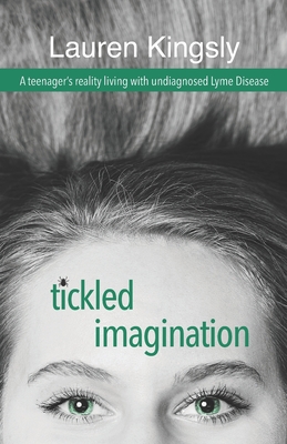 Tickled Imagination: A teenager's reality living with undiagnosed Lyme Disease (Paperback)