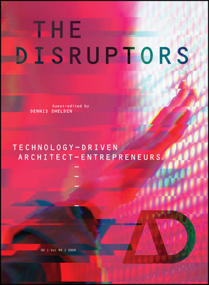 The Disruptors: Technology-Driven Architect-Entrepreneurs (Architectural Design)