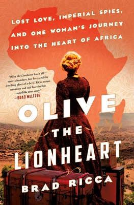 Olive the Lionheart: Lost Love, Imperial Spies, and One Woman's Journey to the Heart of Africa (Hardcover)