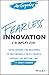 Fearless Innovation: Going Beyond the Buzzword to Continuously Drive Growth, Improve the Bottom Line, and Enact Change