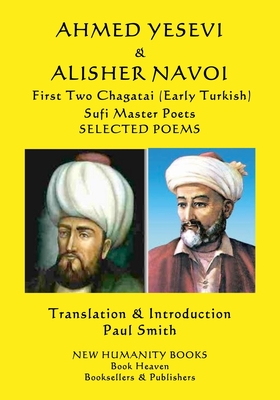 AHMED YESEVI & ALISHER NAVOI First Two Chagatai (Early Turkish) Sufi Master Poets: SELECTED POEMS