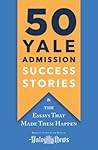 50 Yale Admission Success Stories: And the Essays That Made Them Happen 50 Yale Admission Success Stories: And the Essays That Made Them Happen