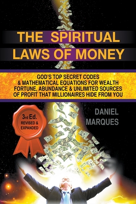 The Spiritual Laws of Money: God's Top Secret Codes and Mathematical Equations for Wealth, Fortune, Abundance and Unlimited Sources of Profit that Millionaires Hide from You