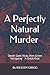 A Perfectly Natural Murder:...