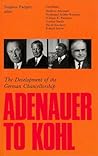 Adenauer to Kohl: The Development of the German Chancellorship (Not In A Series) Adenauer to Kohl: The Development of the German Chancellorship (Not In A Series)