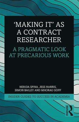 'Making It' as a Contract Researcher: A Pragmatic Look at Precarious Work (Insider Guides to Success in Academia)