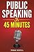 Public Speaking in 45 Minutes by Tomas Mikula