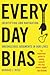 Everyday Bias: Identifying and Navigating Unconscious Judgments in Our Daily Lives