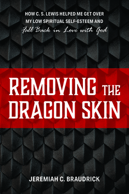Removing the Dragon Skin: How C.S. Lewis Helped Me Get Over My Low Spiritual Self-Esteem and Fall Back in Love with God