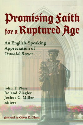 Promising Faith for a Ruptured Age: An English Speaking Appreciation of Oswald Bayer
