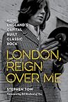 London, Reign Over Me: How England's Capital Built Classic Rock