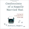 Confessions of a Happily Married Man Lib/E: Finding God in the Messiness of Marriage Confessions of a Happily Married Man Lib/E: Finding God in the Messiness of Marriage