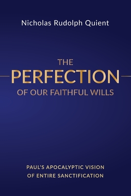 The Perfection of Our Faithful Wills: Paul's Apocalyptic Vision of Entire Sanctification (Paperback)