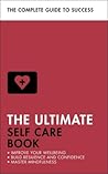 The Ultimate Self Care Book: Improve Your Wellbeing; Build Resilience and Confidence; Master Mindfulness (Ultimate Book)