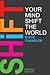 Shift Your Mind Shift The World