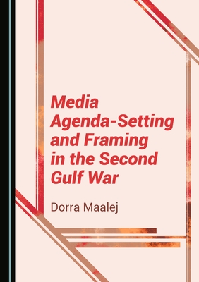 Media Agenda-Setting and Framing in the Second Gulf War (Hardcover)