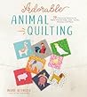 Adorable Animal Quilting: 20 Charming Patterns for Paper-Pieced Dogs, Cats, Turtles, Monkeys and More Adorable Animal Quilting: 20 Charming Patterns for Paper-Pieced Dogs, Cats, Turtles, Monkeys and More