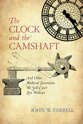 The Clock and the Camshaft: And Other Medieval Inventions We Still Can't Live Without (Hardcover)