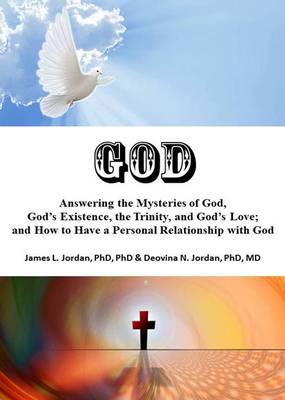 GOD: Answering the Mysteries of God, God’s Existence, the Trinity, and God’s Love; and How to Have a Personal Relationship with God