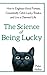 The Science of Being Lucky: How to Engineer Good Fortune, Consistently Catch Lucky Breaks, and Live a Charmed Life