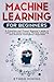 Machine Learning for Beginners: A Complete and Phased Beginner’s Guide to Learning and Understanding Machine Learning and Artificial Intelligence