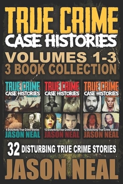 True Crime Case Histories - (Books 1, 2 & 3): 32 Disturbing True Crime Stories (3 Book True Crime Collection)