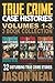 True Crime Case Histories - (Books 1, 2 & 3): 32 Disturbing True Crime Stories (3 Book True Crime Collection)