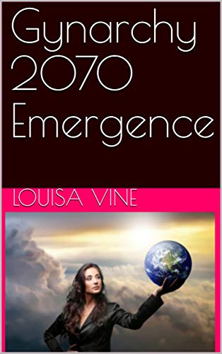 Gynarchy 2070 Emergence part 1 (Kindle Edition)