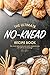The Ultimate No-Knead Recipe Book by Allie Allen