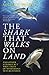 The Shark That Walks On Land: and Other Strange But True Tales of Mysterious Sea Creatures