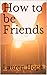 How to be Friends