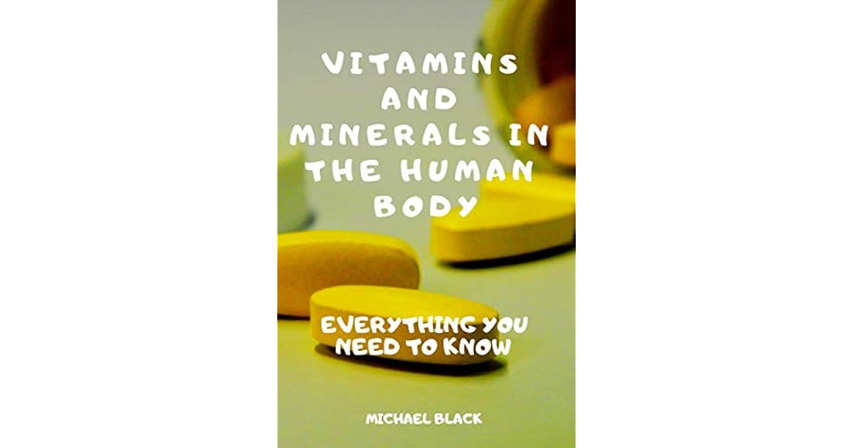 VITAMINS AND MINERALS IN THE HUMAN BODY EVERYTHING YOU NEED TO KNOW by