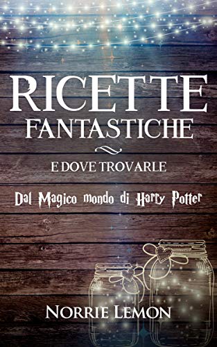 Ricette fantastiche e dove trovarle: Dal magico mondo di Harry Potter (Kindle Edition)
