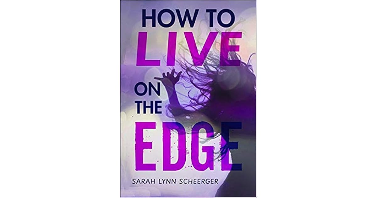 How To Live On The Edge By Sarah Lynn Scheerger