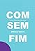 Com/Sem/Fim