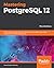 Mastering PostgreSQL 12: Advanced Techniques to Build and Administer Scalable and Reliable PostgreSQL Database Applications