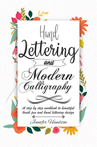 Hand Lettering and Modern Calligraphy for Beginners: a Step by Step Workbook to Beautiful Brush Pen and Hand Lettering Design (Kindle Edition)