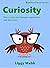 Curiosity: How to stay vital through exploration and discovery (BiteSized Book)