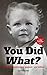 You Did What?: 83 years of ...