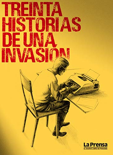Treinta Historias de Una Invasión: 1989-2019 Panamá (Spanish Edition)