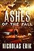 Ashes of the Fall by Nicholas Erik Ashes of the Fall by Nicholas Erik