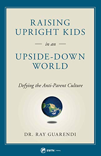 Raising Upright Kids in an Upside-Down World: Defying the Anti-Parent Culture (Kindle Edition)