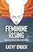Feminine Rising: Experience Your Life in a New Way
