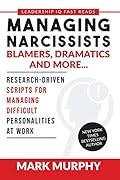 Managing Narcissists, Blamers, Dramatics and More...: Research-Driven Scripts For Managing Difficult Personalities At Work (Leadership IQ Fast Reads)
