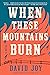 When These Mountains Burn