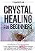 Crystal Healing for Beginners: Introduction to Crystal Healing, Learn how to Achieve Higher Consciousness and Enhance your Spiritual Balance with the Power of Crystals and Healing Stones (Book 5)