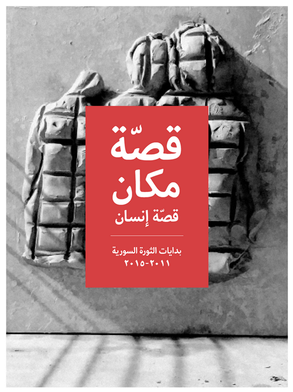 قصة مكان، قصة إنسان: بدايات الثورة السورية ٢٠١١ - ٢٠١٥