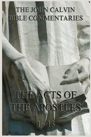 John Calvin's Bible Commentaries On The Acts of the Apostles 1 - 13